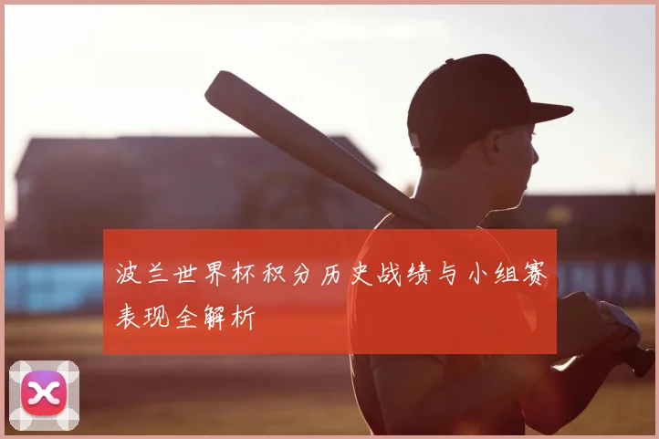 波兰世界杯积分历史战绩与小组赛表现全解析