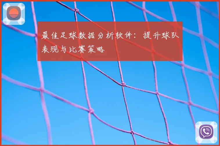 最佳足球数据分析软件:提升球队表现与比赛策略